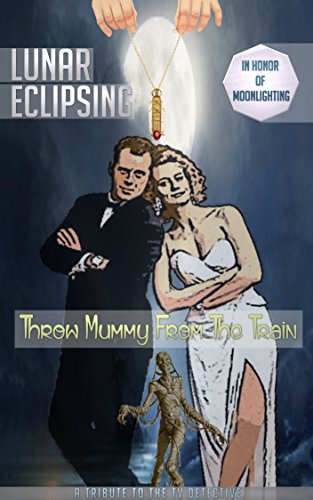 Lunar Eclipsing – In Honor of Moonlighting: Throw Mummy From the Train