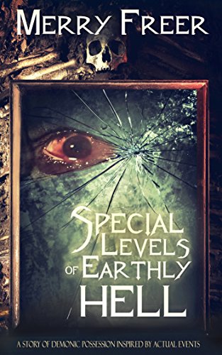 Special Levels of Earthly Hell:  A Story of Demonic Possession Inspired by Actual Events