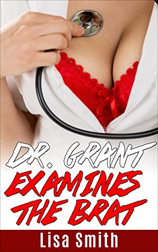 Free: Dr. Grant Examines The Brat (Steamy Medical Romance)