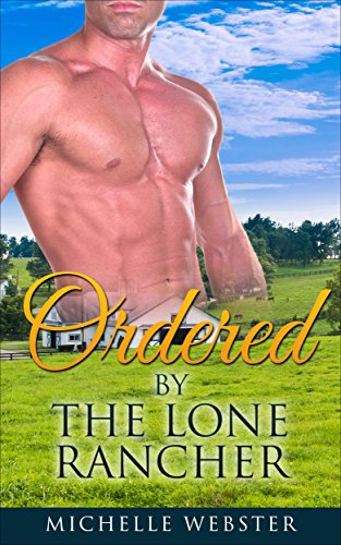 Romance: Ordered By The Lone Rancher (Mail Order Brides, Westerns, Cowboys, Ranchers, Women’s Fiction, Short Stories)