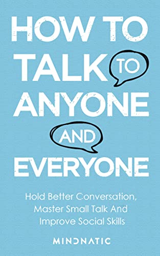 How to Talk to Anyone and Everyone: Hold Better Conversation, Master ...