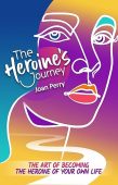 Free: The Heroine’s Journey: The Art of Becoming the Heroine of Your Own Life