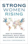 Strong Women Rising: How to Overcome Resistance, Build Trust, and Change Our World