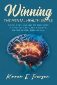 Winning the Mental Health Battle: From Struggling to Thriving – 7 Tips to Navigate Anxiety, Depression, and Mania.