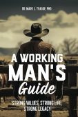 A Working Man’s Guide: Strong Values, Strong Life, Strong Legacy