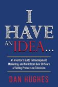 Free: I Have an Idea . . .: An Inventor’s Guide to Development, Marketing, and Profit from Over 30 Years of Selling Products on Television