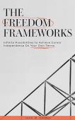 The Freedom Frameworks: Infinite Possibilities to Achieve Career Independence On Your Own Terms