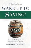 Wake Up To $aving!: A Guide to Saving. Savings Techniques to Build Your Wealth